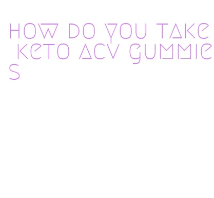 how do you take keto acv gummies