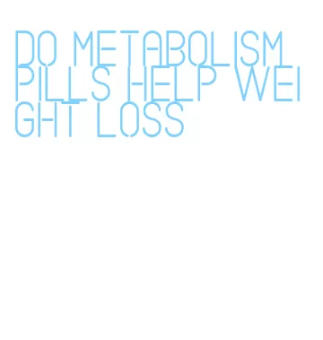 do metabolism pills help weight loss