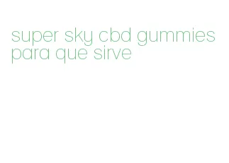 super sky cbd gummies para que sirve