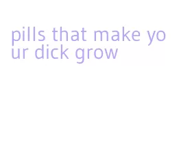 pills that make your dick grow