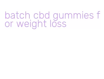 batch cbd gummies for weight loss