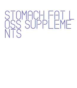 stomach fat loss supplements