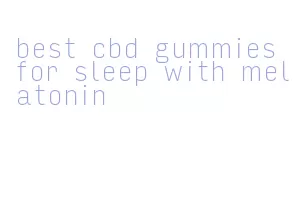 best cbd gummies for sleep with melatonin