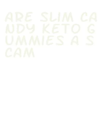 are slim candy keto gummies a scam