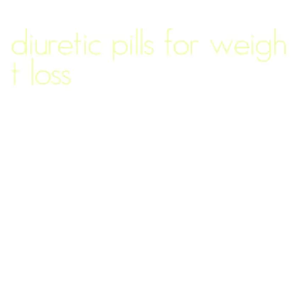 diuretic pills for weight loss