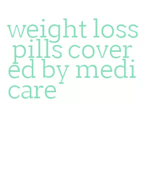 weight loss pills covered by medicare