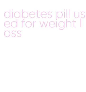 diabetes pill used for weight loss