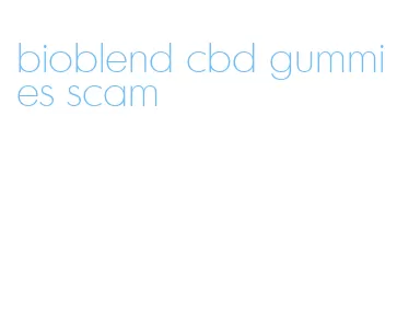 bioblend cbd gummies scam