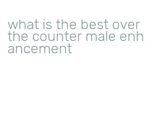 what is the best over the counter male enhancement