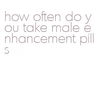 how often do you take male enhancement pills