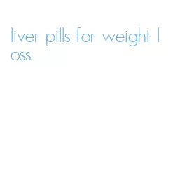 liver pills for weight loss