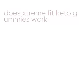 does xtreme fit keto gummies work