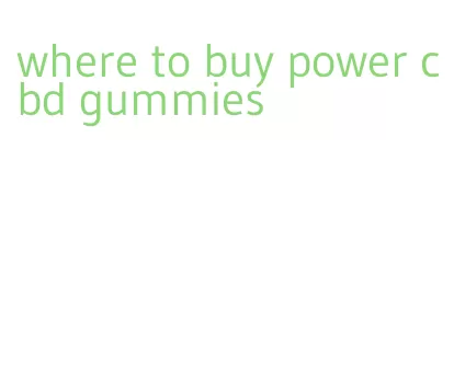 where to buy power cbd gummies