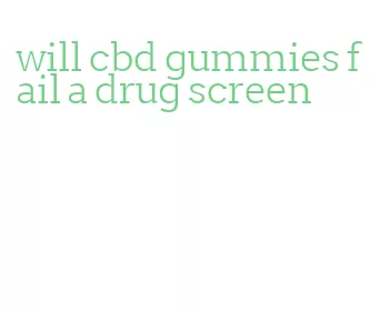 will cbd gummies fail a drug screen