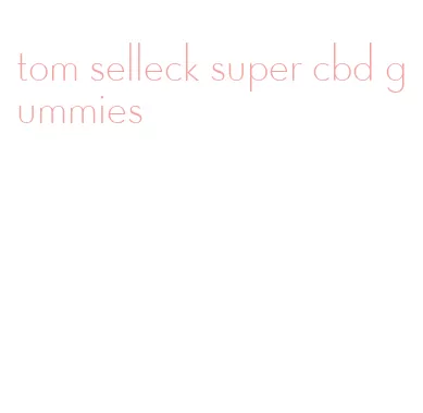 tom selleck super cbd gummies