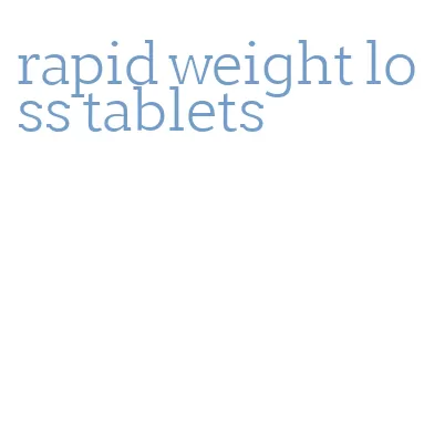 rapid weight loss tablets