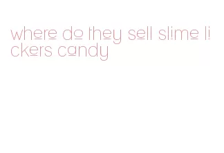 where do they sell slime lickers candy