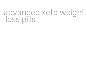 advanced keto weight loss pills