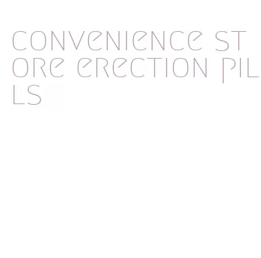 convenience store erection pills