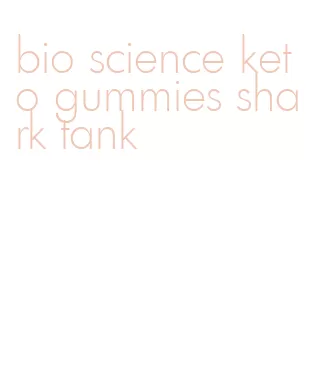 bio science keto gummies shark tank