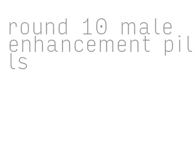 round 10 male enhancement pills