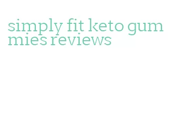 simply fit keto gummies reviews