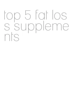 top 5 fat loss supplements