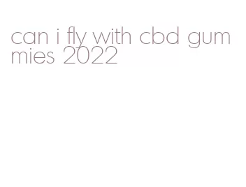 can i fly with cbd gummies 2022