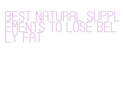 best natural supplements to lose belly fat