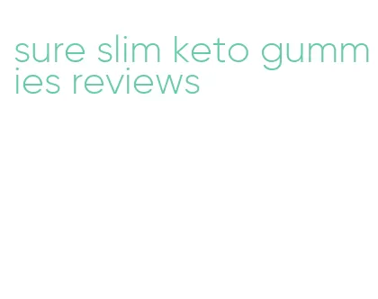 sure slim keto gummies reviews