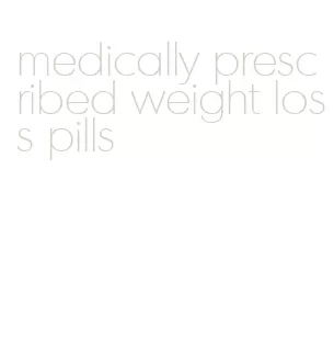 medically prescribed weight loss pills