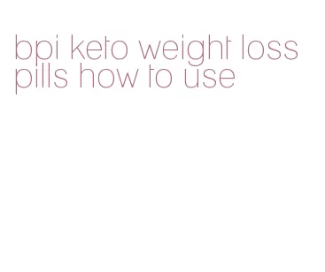 bpi keto weight loss pills how to use