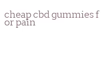 cheap cbd gummies for pain