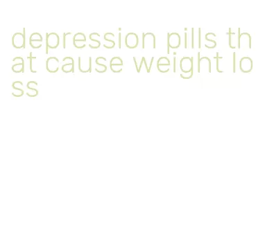 depression pills that cause weight loss