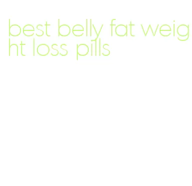 best belly fat weight loss pills