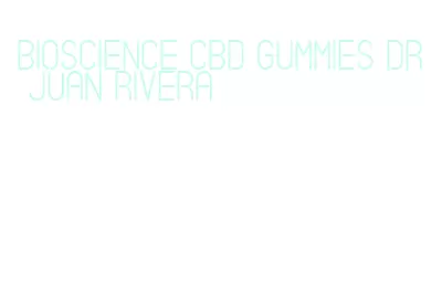 bioscience cbd gummies dr juan rivera