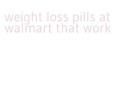 weight loss pills at walmart that work