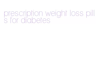 prescription weight loss pills for diabetes