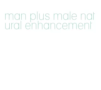 man plus male natural enhancement