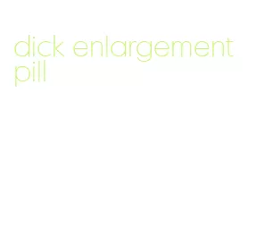 dick enlargement pill