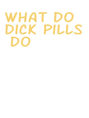 what do dick pills do