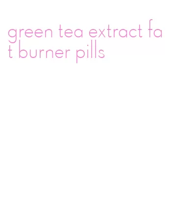 green tea extract fat burner pills