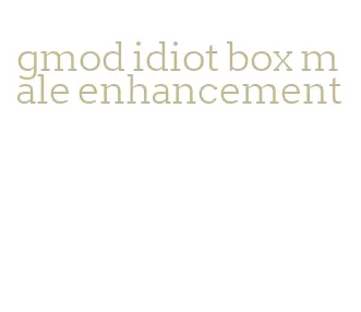 gmod idiot box male enhancement