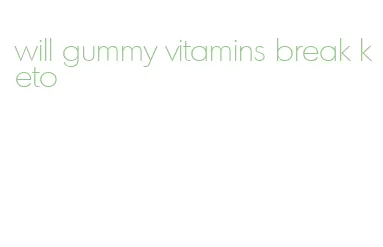 will gummy vitamins break keto