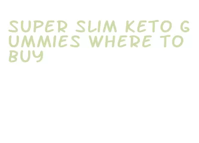 super slim keto gummies where to buy