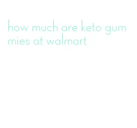 how much are keto gummies at walmart