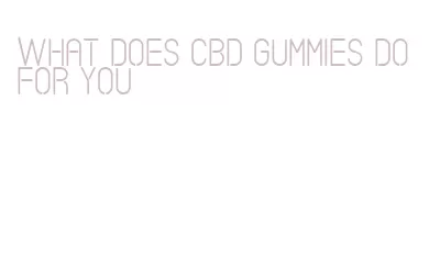 what does cbd gummies do for you