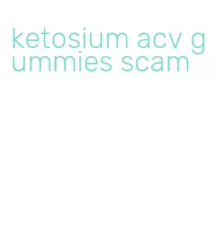 ketosium acv gummies scam