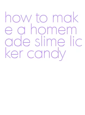 how to make a homemade slime licker candy