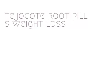 tejocote root pills weight loss